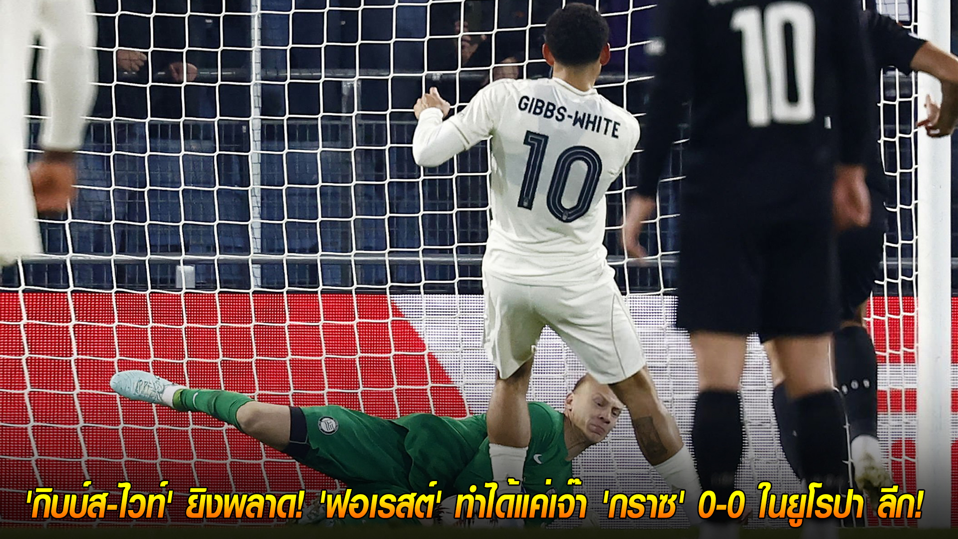 วันศุกร์ ที่ 7 พฤศจิกายน 2568 : ฝันร้ายจุดโทษ! 'กิบบ์ส-ไวท์' ยิงพลาด! 'ฟอเรสต์' ทำได้แค่เจ๊า 'กราซ' 0-0 ในยูโรปา ลีก! 