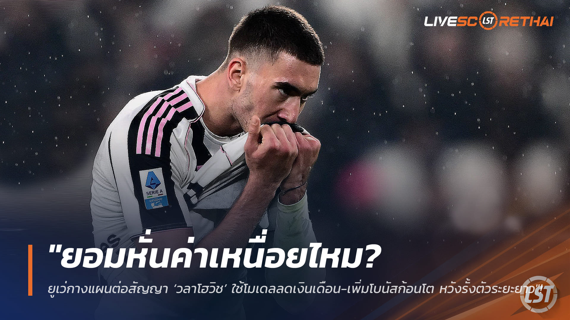 ข่าวฟุตบอล วันจันทร์ ที่ 2 มีนาคม 2568 : "ยอมหั่นค่าเหนื่อยไหม? ยูเว่กางแผนต่อสัญญา ‘วลาโฮวิช’ ใช้โมเดลลดเงินเดือน-เพิ่มโบนัสก้อนโต หวังรั้งตัวสู้ศึกระยะยาว"!