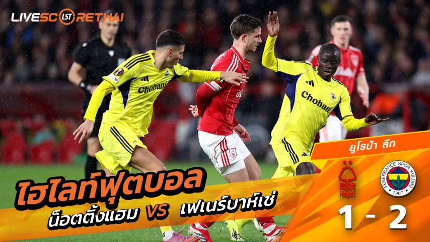 ไฮไลท์ฟุตบอล ยูฟ่ายูโรปาลีก วันที่ 27 กุมภาพันธ์ พ.ศ. 69 : น็อตทิงแฮม 1-2  เฟเนร์บาห์เช่